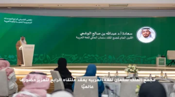 مجمع الملك سلمان للغة العربية يعقد ملتقاه الرابع لتعزيز حضورها عالميًا
